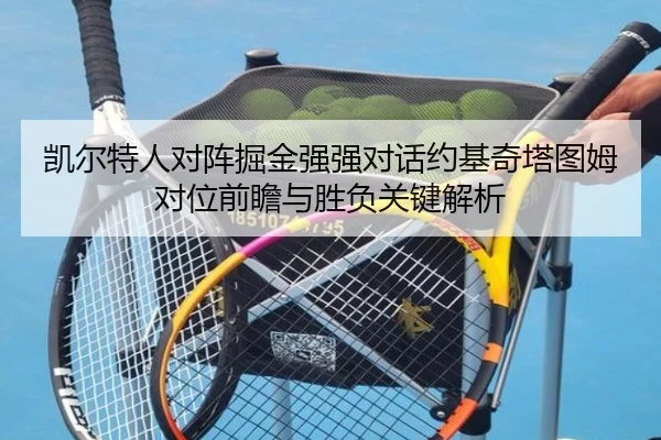凯尔特人对阵掘金强强对话约基奇塔图姆对位前瞻与胜负关键解析