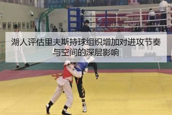 湖人评估里夫斯持球组织增加对进攻节奏与空间的深层影响