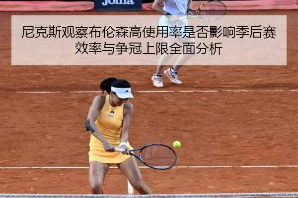 尼克斯观察布伦森高使用率是否影响季后赛效率与争冠上限全面分析