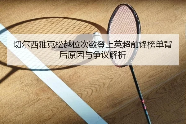 切尔西雅克松越位次数登上英超前锋榜单背后原因与争议解析